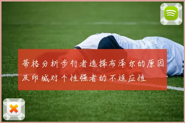 蒂格分析步行者选择布泽尔的原因及印城对个性强者的不适应性